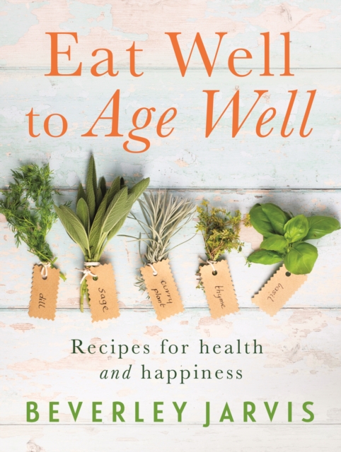 Eat Well to Age Well : Recipes for health and happiness, Paperback / softback Book