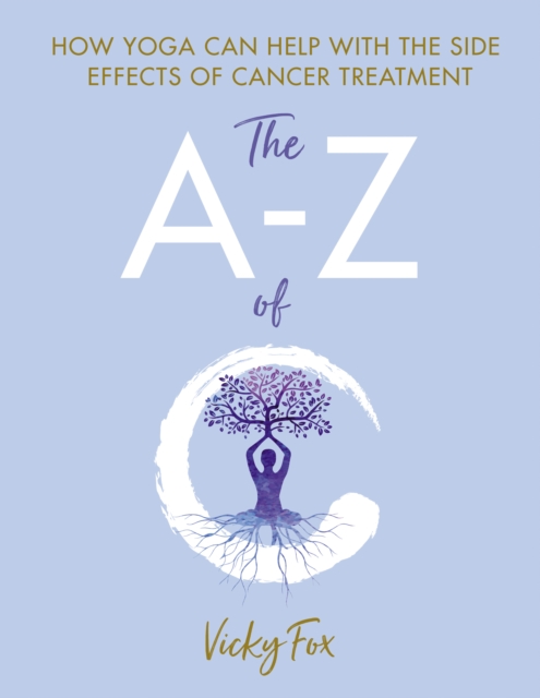 Yoga for Cancer : The A to Z of C, Paperback / softback Book