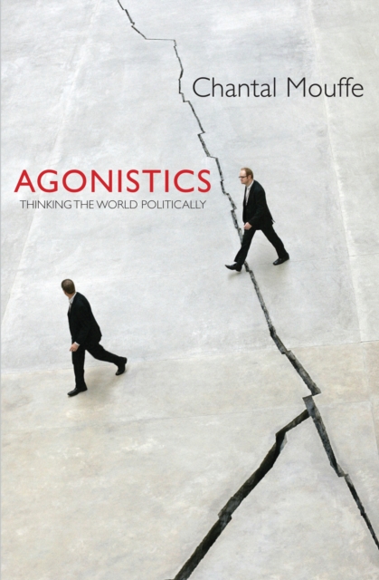Agonistics : Thinking the World Politically, Hardback Book
