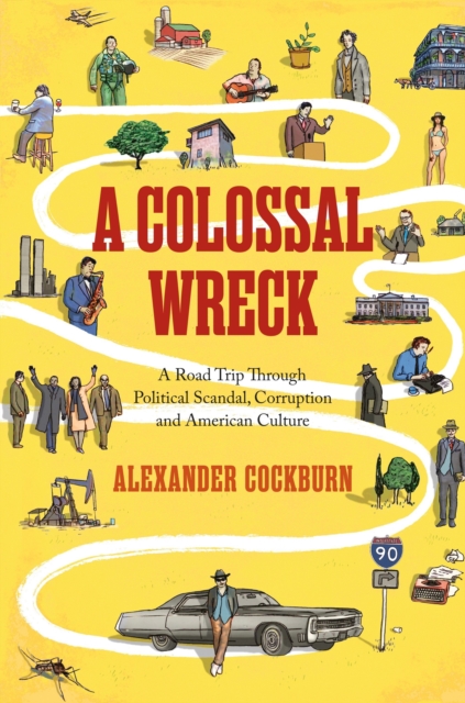 A Colossal Wreck : A Road Trip Through Political Scandal, Corruption and American Culture, Hardback Book