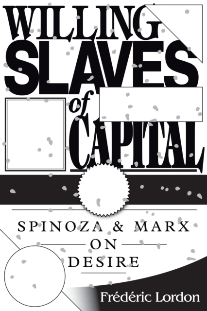 Willing Slaves of Capital : Spinoza and Marx on Desire, Paperback / softback Book