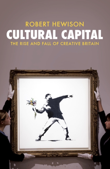 Cultural Capital : The Rise and Fall of Creative Britain, Paperback / softback Book