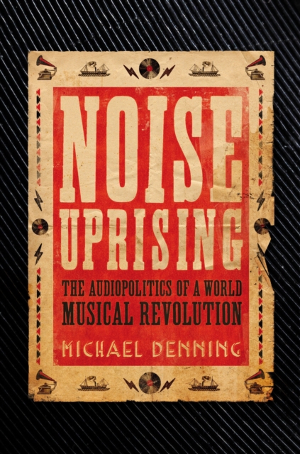Noise Uprising : The Audiopolitics of a World Musical Revolution, Hardback Book