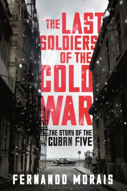 The Last Soldiers of the Cold War : The Story of the Cuban Five, EPUB eBook