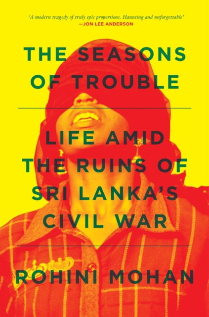 The Seasons of Trouble : Life Amid the Ruins of Sri Lanka’s Civil War, Paperback / softback Book