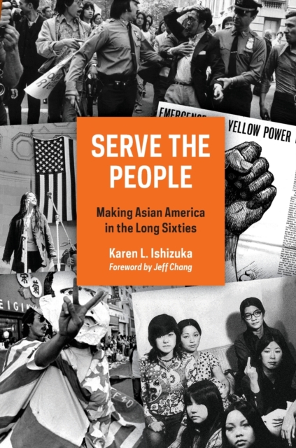 Serve the People : Making Asian America in the Long Sixties, Paperback / softback Book