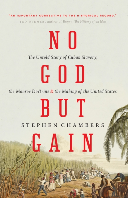 No God But Gain : The Untold Story of Cuban Slavery, the Monroe Doctrine, and the Making of the United States, Paperback / softback Book