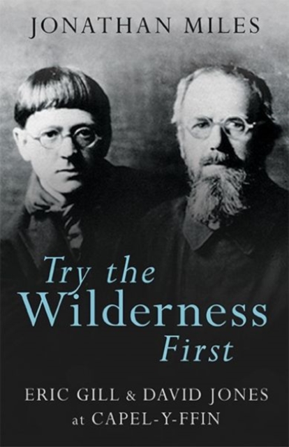 Try the Wilderness First : Eric Gill and David Jones at Capel-y-ffin, Paperback / softback Book