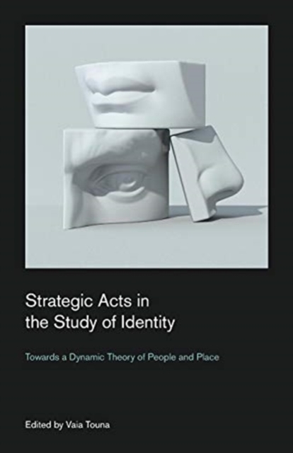 Strategic Acts in the Study of Identity : Towards a Dynamic Theory of People and Place, Paperback / softback Book