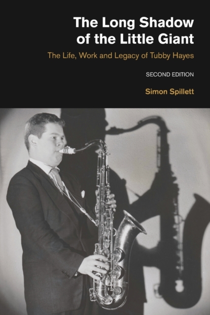 The Long Shadow of the Little Giant : The Life, Work and Legacy of Tubby Hayes, Paperback / softback Book