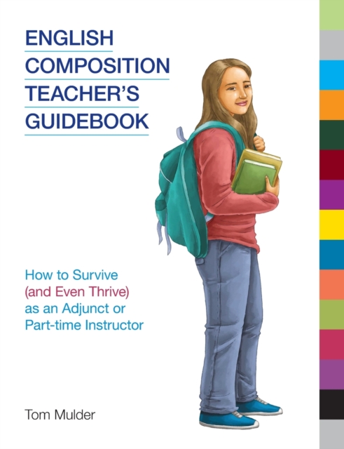 English Composition Teacher's Guidebook : How to Survive (and Even Thrive) as an Adjunct or Part-Time Instructor, Paperback / softback Book