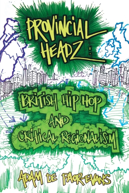 Provincial Headz : British Hip Hop and Critical Regionalism, Paperback / softback Book