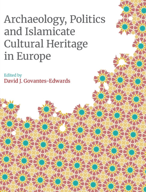 Archaeology, Politics and Islamicate Cultural Heritage in Europe, Hardback Book