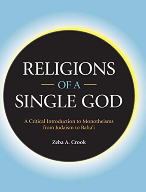 Religions of a Single God : A Critical Introduction to Monotheisms from Judaism to Baha'i, Hardback Book