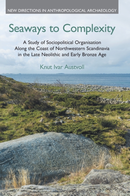 Seaways to Complexity : A Study of Sociopolitical Organisation Along the Coast of Northwestern Scandinavia in the Late Neolithic and Early Bronze, Hardback Book