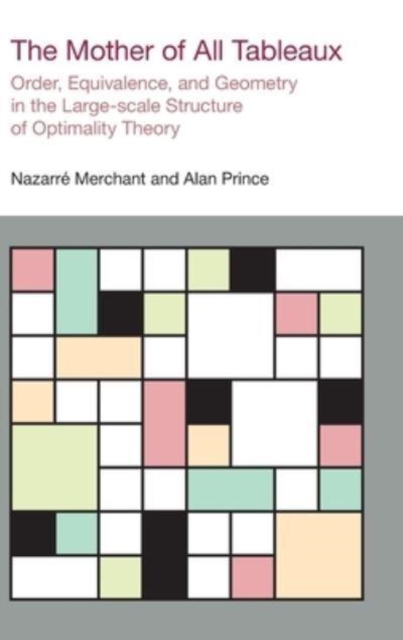 The Mother of All Tableaux : Order, Equivalence, and Geometry in the Large-Scale Structure of Optimality Theory, Hardback Book