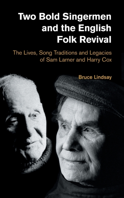 Two Bold Singermen and the English Folk Revival : The Lives, Song Traditions and Legacies of Sam Larner and Harry Cox, Hardback Book