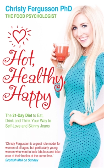 Hot, Healthy, Happy : The 21-Day Diet to Eat, Drink and Think Your Way to Self-Love and Skinny Jeans, Paperback / softback Book