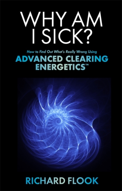 Why Am I Sick? : How to Find Out What's Really Wrong Using Advanced Clearing Energetics (TM), Paperback / softback Book
