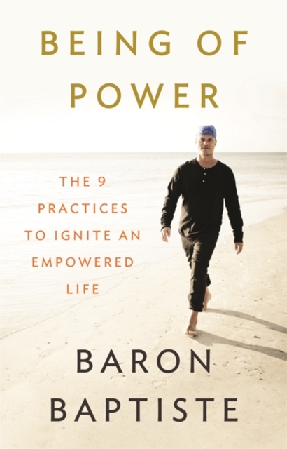 Being of Power : The 9 Practices to Ignite an Empowered Life, Paperback / softback Book