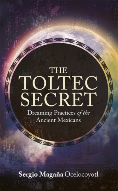 The Toltec Secret : Dreaming Practices of the Ancient Mexicans, Paperback / softback Book