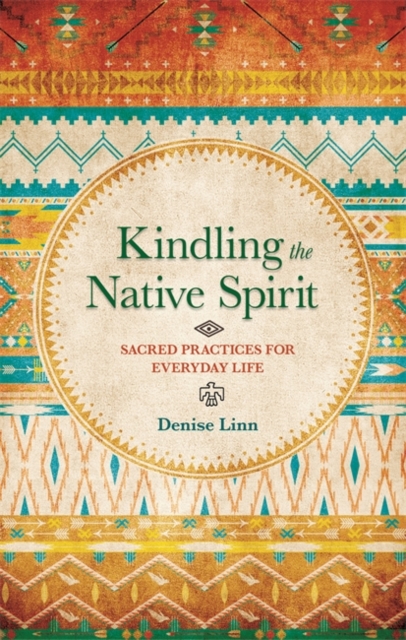 Kindling the Native Spirit : Sacred Practices for Everyday Life, Paperback / softback Book