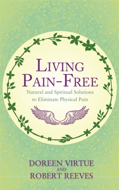 Living Pain-Free : Natural and Spiritual Solutions to Eliminate Physical Pain, Paperback / softback Book