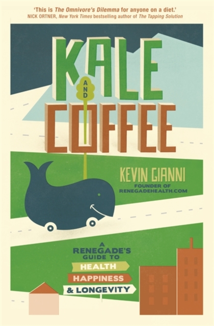 Kale and Coffee : A Renegade's Guide to Health, Happiness, and Longevity, Paperback / softback Book