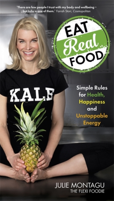 Eat Real Food : Simple Rules for Health, Happiness and Unstoppable Energy, Paperback / softback Book