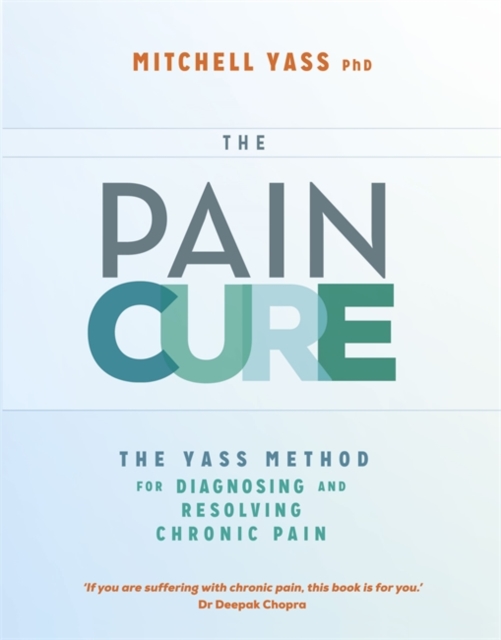 The Pain Cure Rx : The Yass Method for Diagnosing and Resolving Chronic Pain, Paperback / softback Book