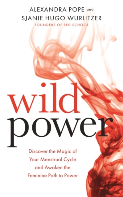 Wild Power : Discover the Magic of Your Menstrual Cycle and Awaken the Feminine Path to Power, Paperback / softback Book