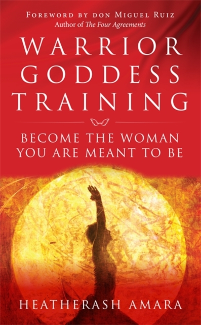 Warrior Goddess Training : Become the Woman You Are Meant to Be, Paperback / softback Book