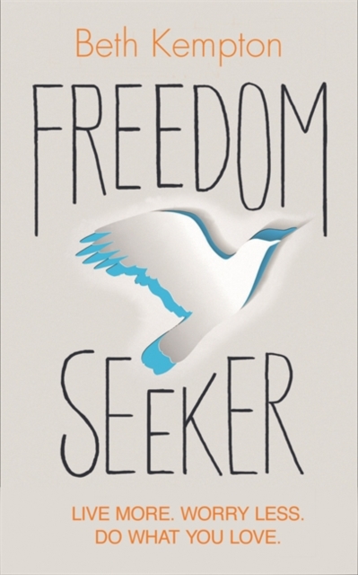 Freedom Seeker : Live More. Worry Less. Do What You Love., Paperback / softback Book