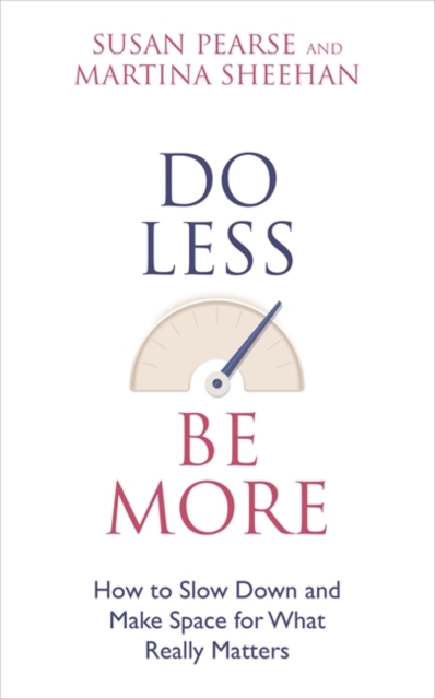 Do Less Be More : How to Slow Down and Make Space for What Really Matters, Paperback / softback Book