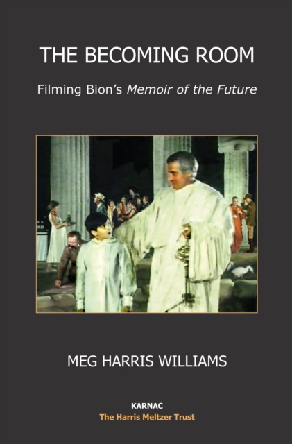 The Becoming Room : Filming Bion's Memoir of the Future, EPUB eBook