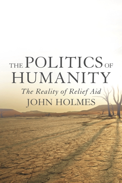 The Politics Of Humanity : The Reality of Relief Aid, Hardback Book
