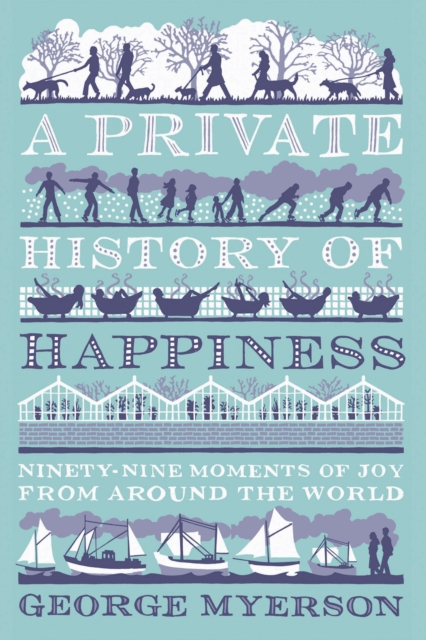 A Private History of Happiness : 99 Moments of Joy From Around the World, EPUB eBook