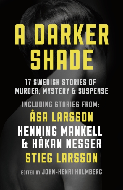 A Darker Shade : 17 Swedish stories of murder, mystery and suspense including a short story by Stieg Larsson, EPUB eBook