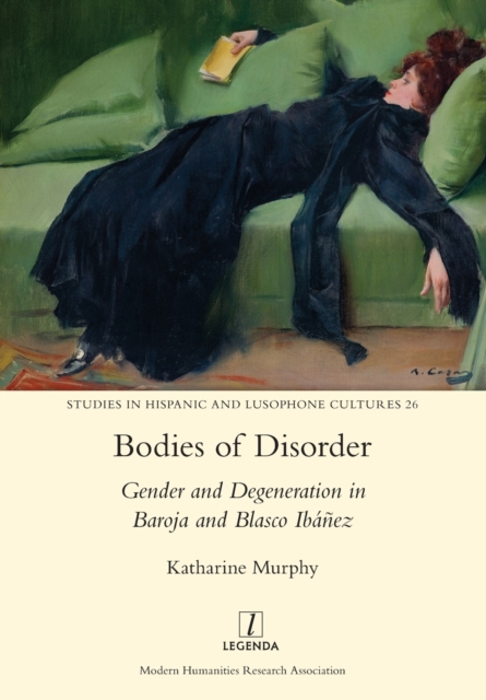 Bodies of Disorder : Gender and Degeneration in Baroja and Blasco Ibanez, Paperback / softback Book