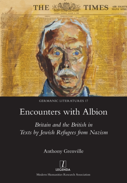 Encounters with Albion : Britain and the British in Texts by Jewish Refugees from Nazism, Paperback / softback Book