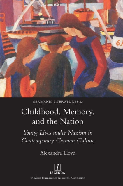 Childhood, Memory, and the Nation : Young Lives under Nazism in Contemporary German Culture, Hardback Book