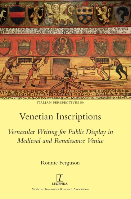 Venetian Inscriptions : Vernacular Writing for Public Display in Medieval and Renaissance Venice, Hardback Book