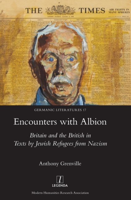 Encounters with Albion : Britain and the British in Texts by Jewish Refugees from Nazism, Hardback Book