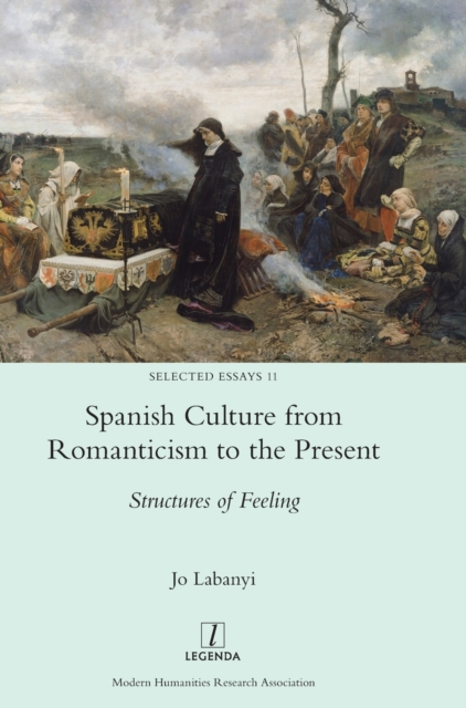 Spanish Culture from Romanticism to the Present : Structures of Feeling, Hardback Book