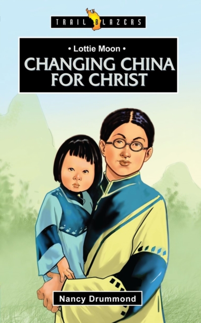 Lottie Moon : Changing China for Christ, Paperback / softback Book