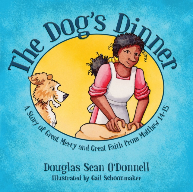 The Dog's Dinner : A Story of Great Mercy and Great Faith from Matthew 14-15, Paperback / softback Book
