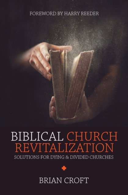 Biblical Church Revitalization : Solutions for Dying & Divided Churches, Paperback / softback Book