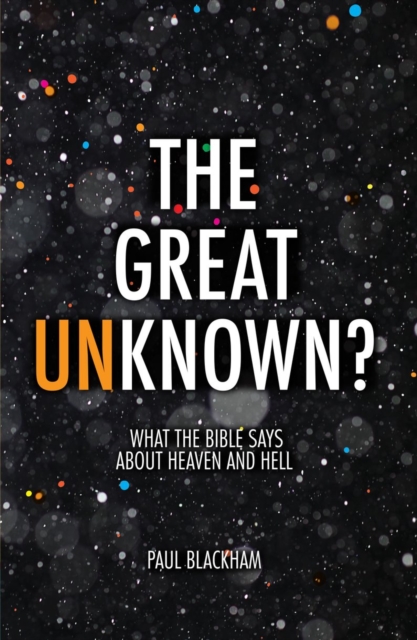 The Great Unknown? : What the Bible says about Heaven and Hell, Paperback / softback Book