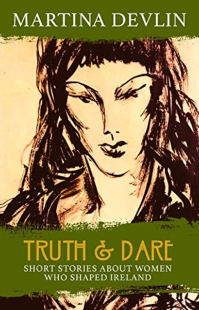 Truth and Dare : Stories About Women Who Shaped Ireland, Paperback / softback Book
