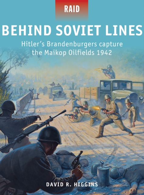 Behind Soviet Lines : Hitler’S Brandenburgers Capture the Maikop Oilfields 1942, PDF eBook